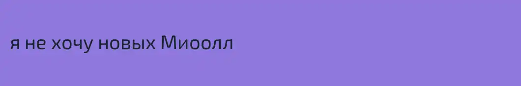 я не хочу новых Миоолл
